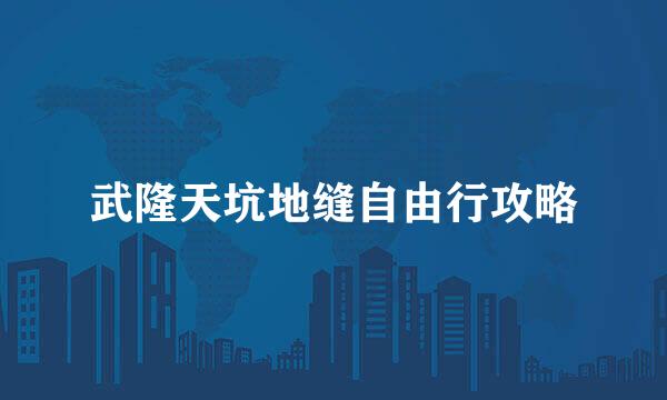 武隆天坑地缝自由行攻略