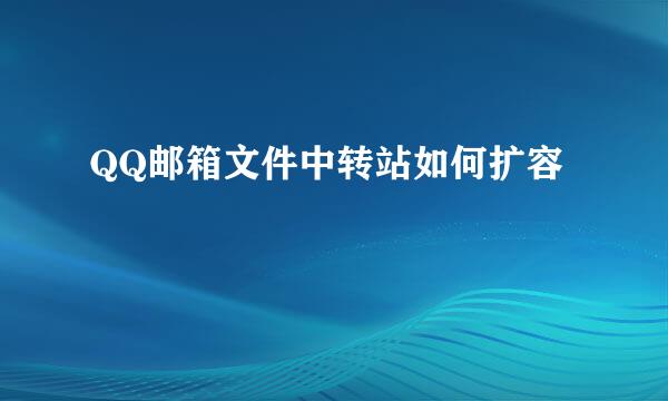 QQ邮箱文件中转站如何扩容
