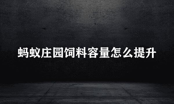 蚂蚁庄园饲料容量怎么提升
