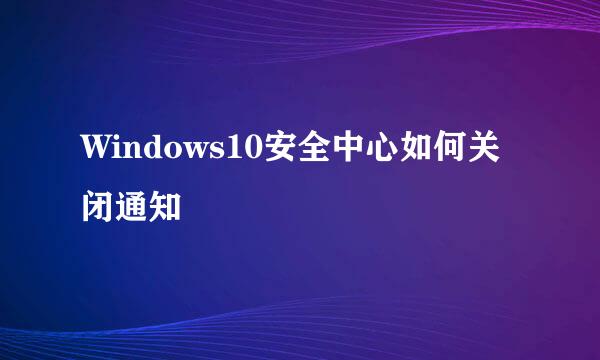 Windows10安全中心如何关闭通知
