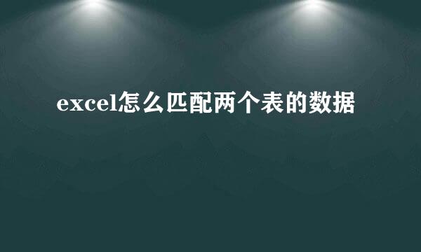 excel怎么匹配两个表的数据