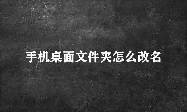 手机桌面文件夹怎么改名