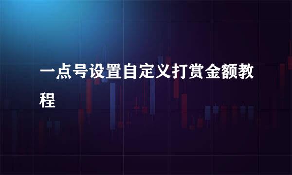 一点号设置自定义打赏金额教程
