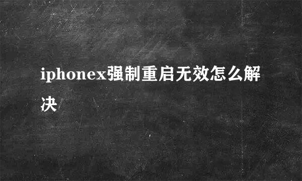 iphonex强制重启无效怎么解决