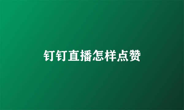 钉钉直播怎样点赞