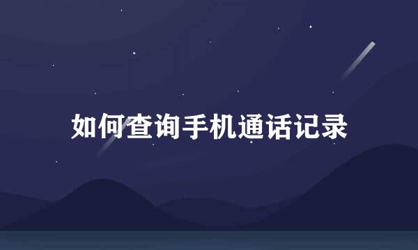 如何查询手机通话记录