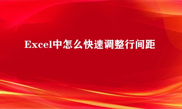 Excel中怎么快速调整行间距
