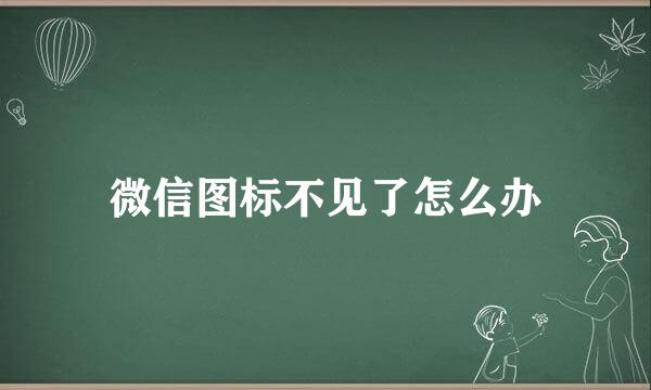 微信图标不见了怎么办