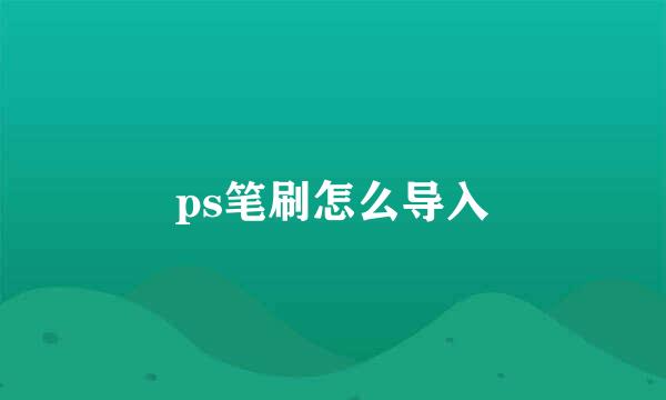 ps笔刷怎么导入