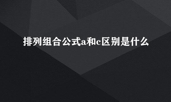 排列组合公式a和c区别是什么
