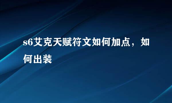 s6艾克天赋符文如何加点，如何出装