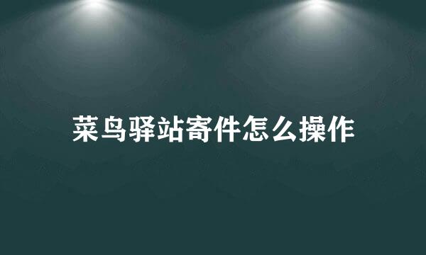 菜鸟驿站寄件怎么操作