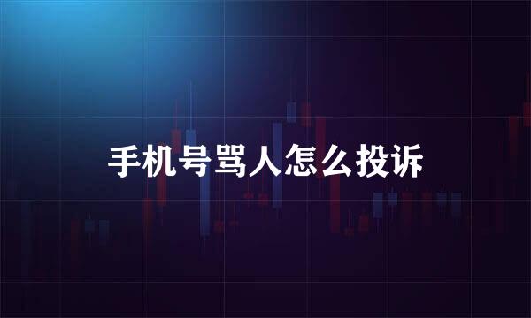 手机号骂人怎么投诉