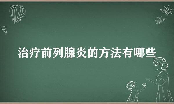 治疗前列腺炎的方法有哪些