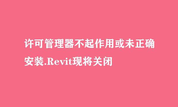 许可管理器不起作用或未正确安装.Revit现将关闭