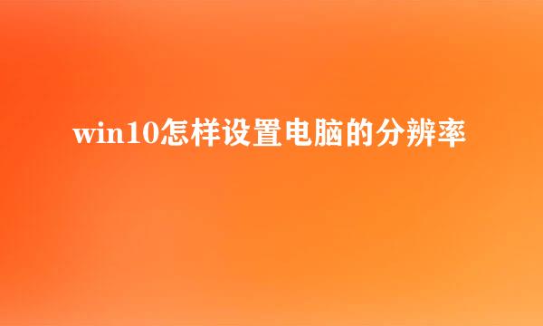 win10怎样设置电脑的分辨率