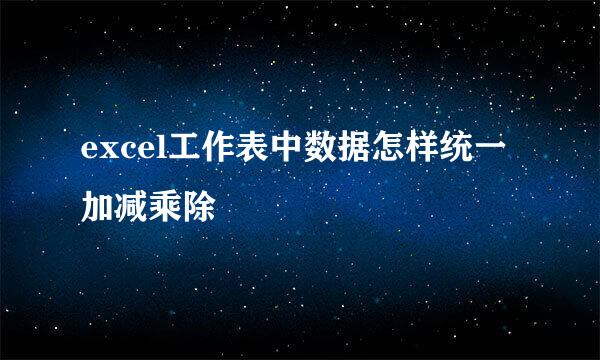 excel工作表中数据怎样统一加减乘除