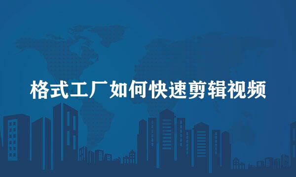格式工厂如何快速剪辑视频