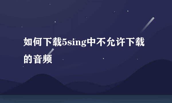如何下载5sing中不允许下载的音频