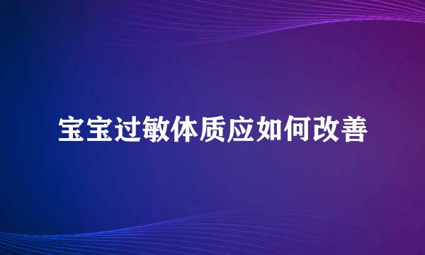 宝宝过敏体质应如何改善