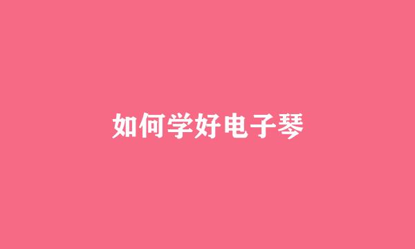 如何学好电子琴