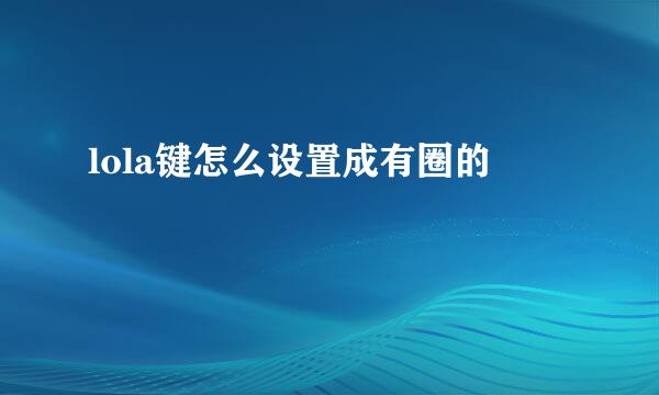 lola键怎么设置成有圈的