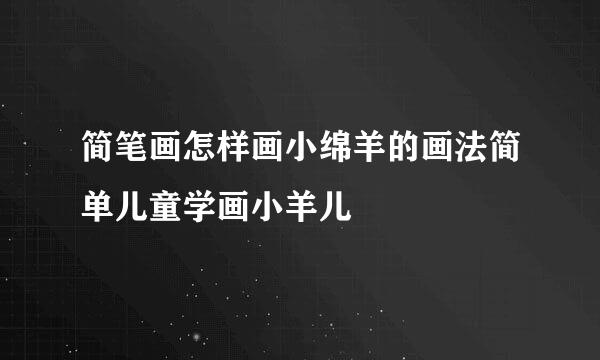 简笔画怎样画小绵羊的画法简单儿童学画小羊儿