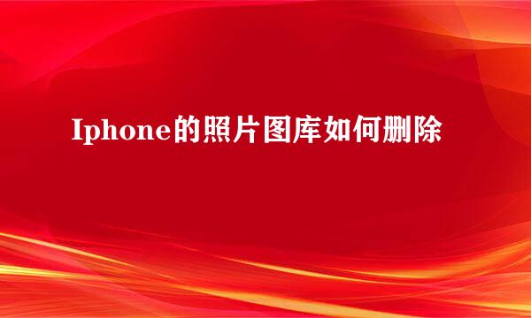 Iphone的照片图库如何删除