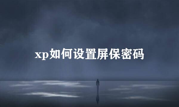 xp如何设置屏保密码