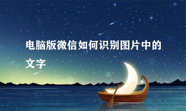 电脑版微信如何识别图片中的文字
