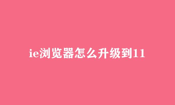 ie浏览器怎么升级到11