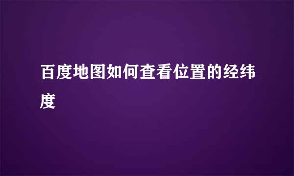 百度地图如何查看位置的经纬度