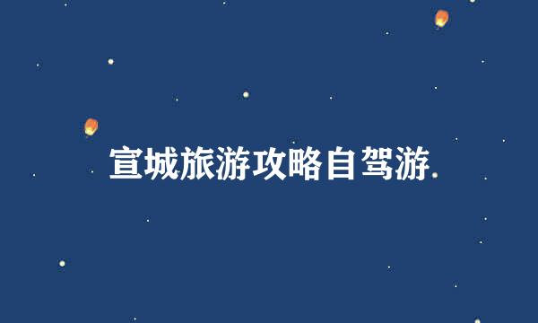 宣城旅游攻略自驾游