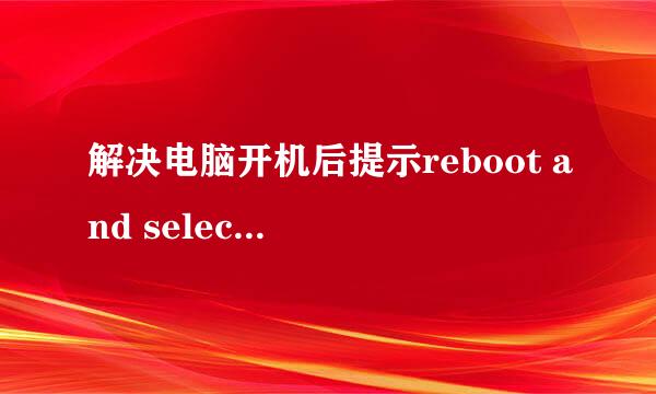 解决电脑开机后提示reboot and select proper