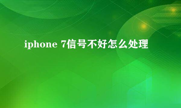 iphone 7信号不好怎么处理