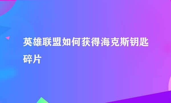 英雄联盟如何获得海克斯钥匙碎片