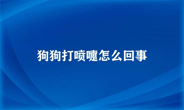 狗狗打喷嚏怎么回事