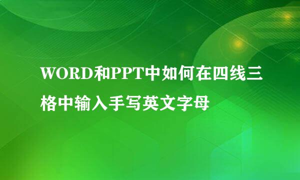 WORD和PPT中如何在四线三格中输入手写英文字母
