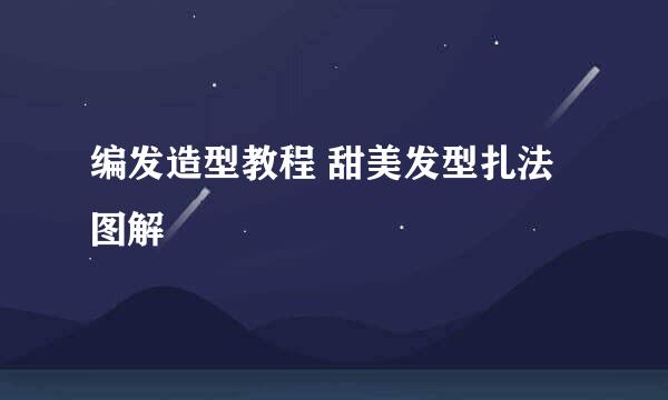 编发造型教程 甜美发型扎法图解