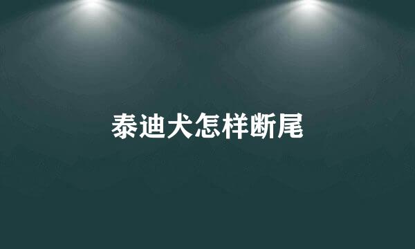 泰迪犬怎样断尾