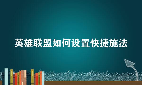 英雄联盟如何设置快捷施法