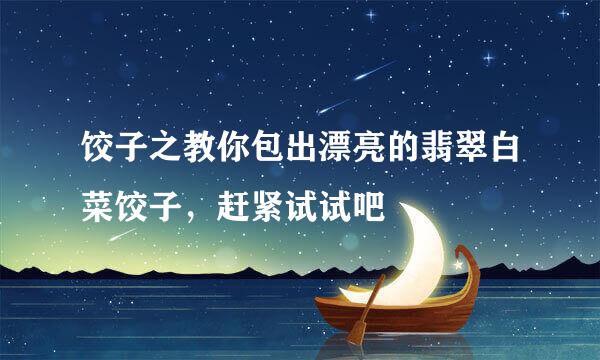 饺子之教你包出漂亮的翡翠白菜饺子，赶紧试试吧
