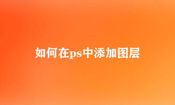 如何在ps中添加图层