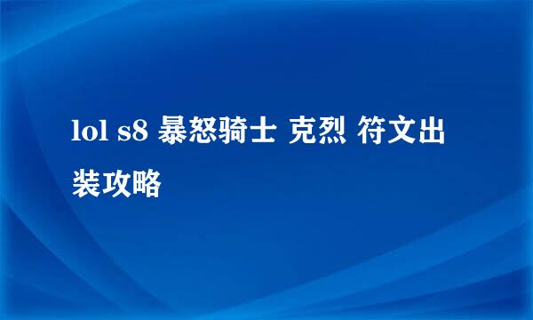 lol s8 暴怒骑士 克烈 符文出装攻略