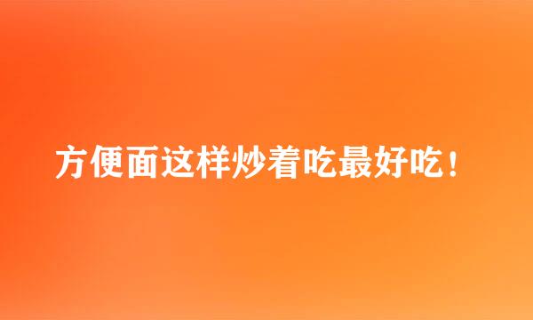 方便面这样炒着吃最好吃！