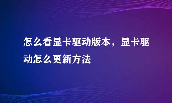 怎么看显卡驱动版本，显卡驱动怎么更新方法