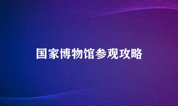 国家博物馆参观攻略