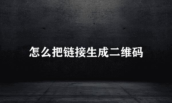怎么把链接生成二维码