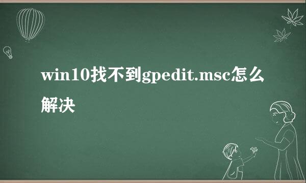 win10找不到gpedit.msc怎么解决