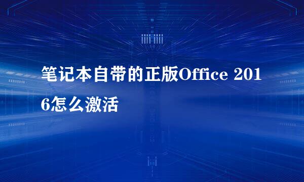 笔记本自带的正版Office 2016怎么激活